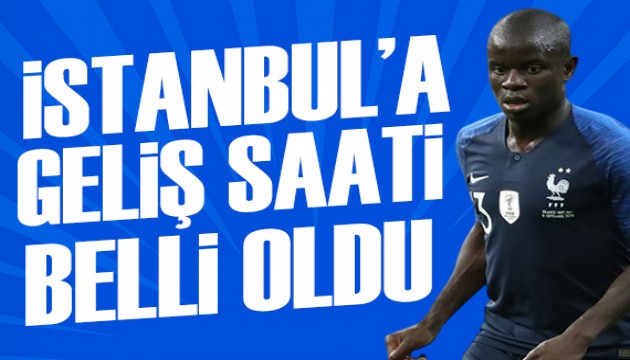 Kante İstanbul'a geliyor: Saati belli oldu