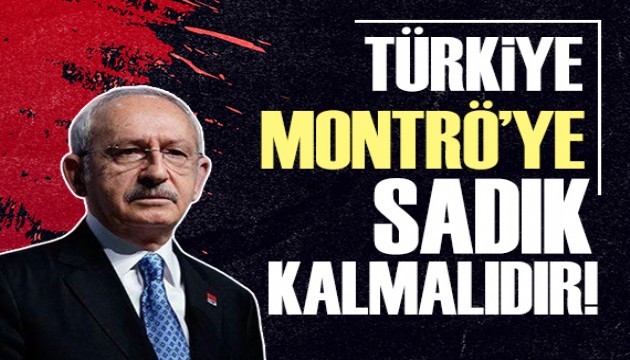 Kılıçdaroğlu'ndan Montrö açıklaması!