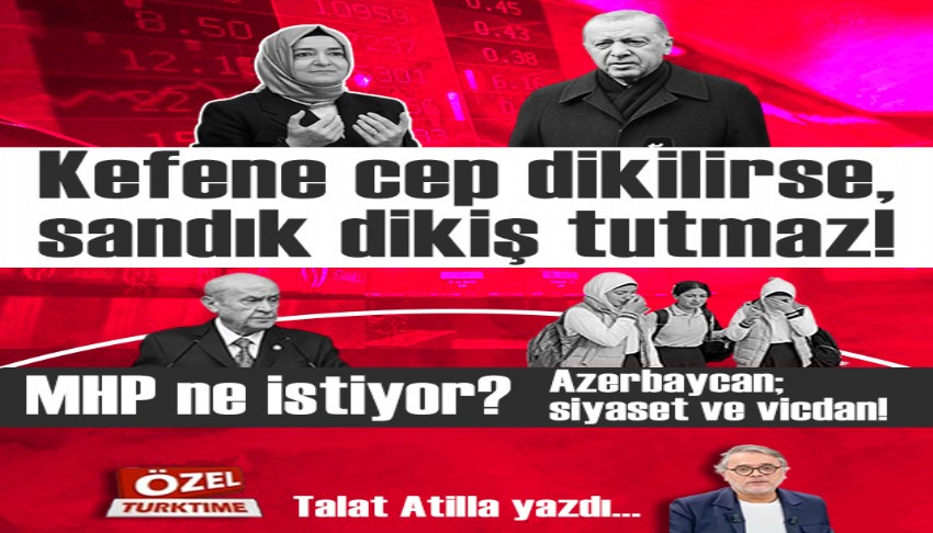 Kefene cep dikilirse, sandık dikiş tutmaz! MHP ne istiyor? Azerbaycan; siyaset ve vicdan!