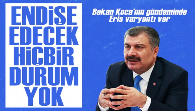 Bakan Koca'dan Eris varyantı açıklaması: Hastalığı artık çok iyi tanıyoruz, endişe edecek hiçbir durum yok