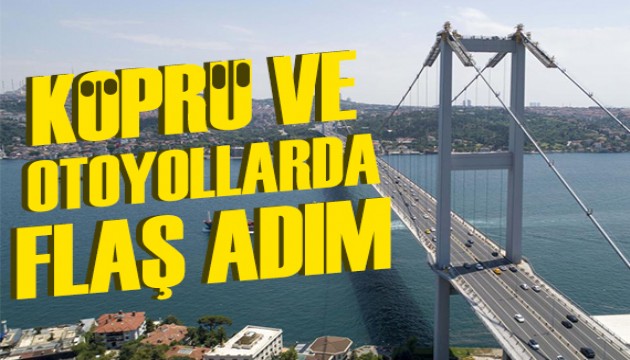 Köprü ve otoyollar özelleştiriliyor mu? İlk adım...