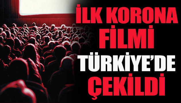 İlk korona filmi Türkiye’de çekildi