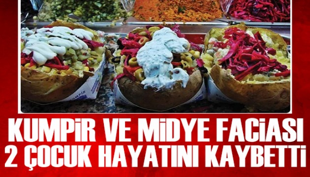 Ortaköy'de kumpir ve midye faciası: 2 çocuk hayatını kaybetti