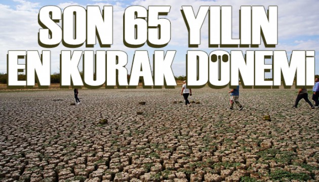 Son 65 yılın en kurak dönemi yaşandı