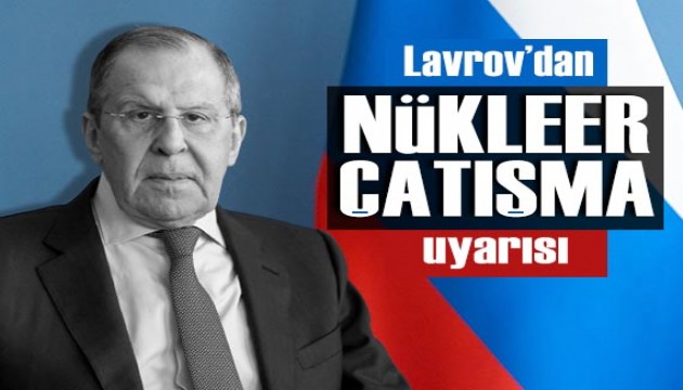 Lavrov'dan 'nükleer çatışma' uyarısı
