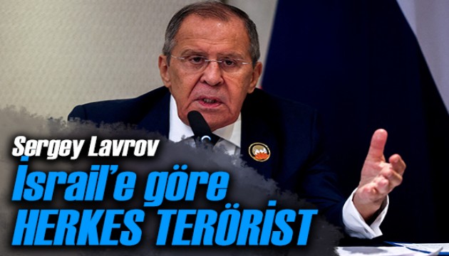 Lavrov: İsrail'e göre herkes terörist