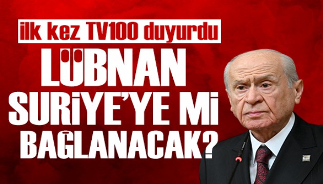İlk kez TV100'de duyuruldu: Lübnan Suriye'ye mi bağlanacak? MHP'den dikkat çeken çıkış...