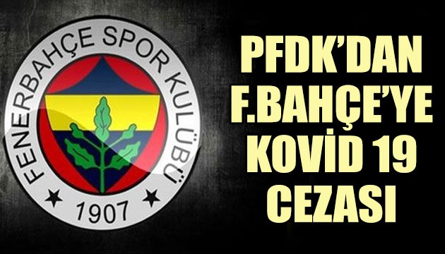 PFDK'dan Fenerbahçe'ye Kovid 19 cezası