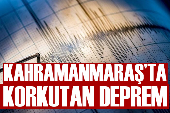 Kahramanmaraş'ta korkutan deprem