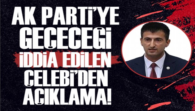 AK Parti'ye geçeceği iddia edilen Çelebi'den açıklama!