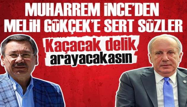 Muharrem İnce'den Melih Gökçek'e: Kaçacak delik arayacaksın