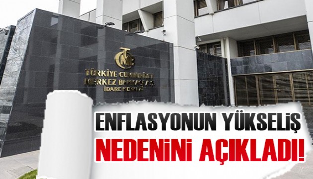 Merkez Bankası enflasyonun neden yükseldiğini açıkladı!