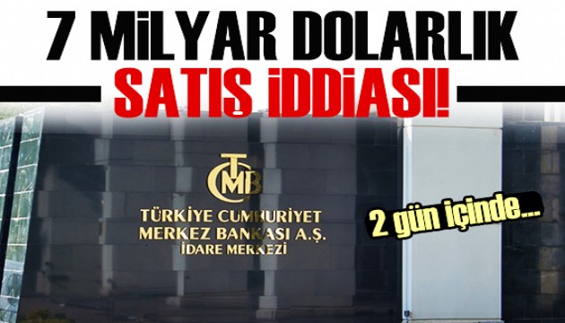 Merkez Bankası için 7 milyar dolarlık satış iddiası!