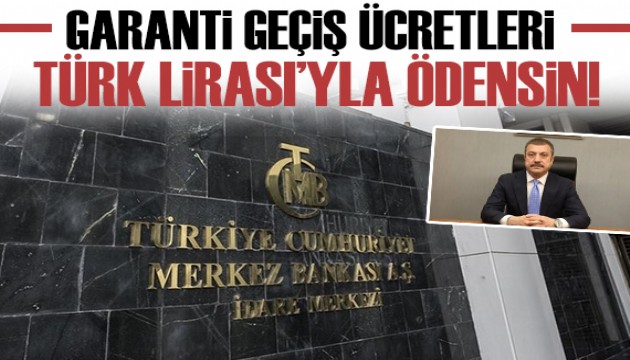 Merkez Bankası Başkanı: Garanti geçiş ücretleri Türk Lirası'yla ödensin!