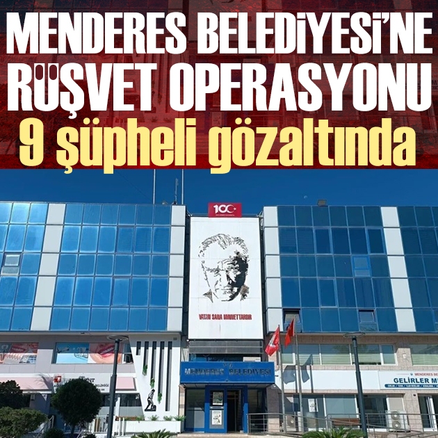 Menderes Belediyesi'ne rüşvet operasyonu
