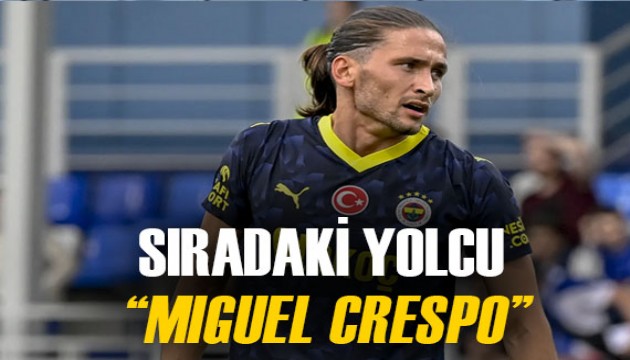 Sıradaki yolcu Miguel Crespo mu olacak? İşte teklifin detayları...