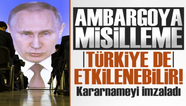 Putin'den ambargo kararına misilleme! Türkiye'yi de etkileyebilir