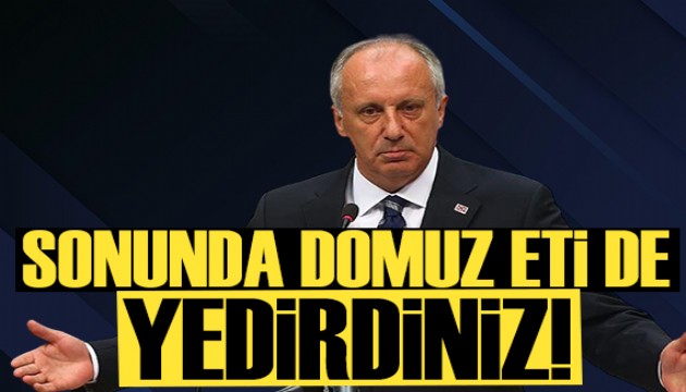 Muharrem İnce: Sonunda domuz eti de yedirdiniz