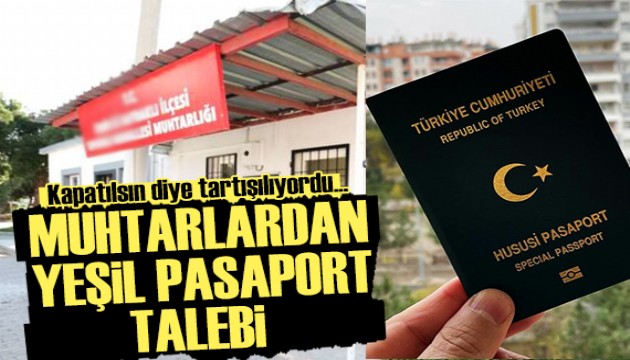 Kapatılsın diye gündeme gelmişti, muhtarlar yeşil pasaport talep ediyor!