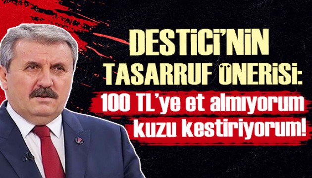 Destici'nin tasarruf yöntemi: 100 TL'lik et almıyorum, kuzu kesiyorum