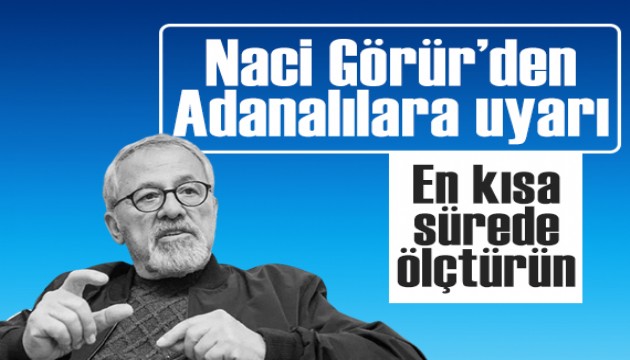 Naci Görür'den Adanalılara uyarı: En kısa sürede ölçtürün!