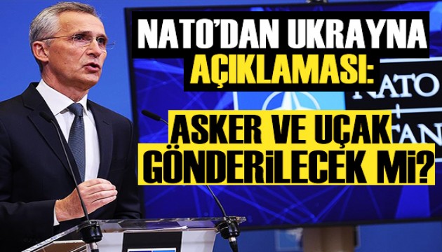 NATO'dan Ukrayna açıklaması: Uçak ve asker gönderilecek mi?