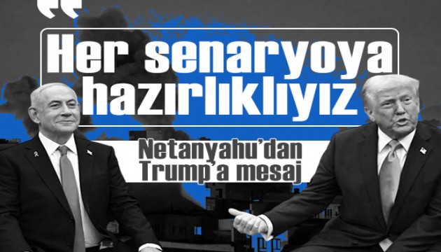 Netanyahu'dan Trump'a mesaj: 'Her senaryoya hazırlıklıyız'