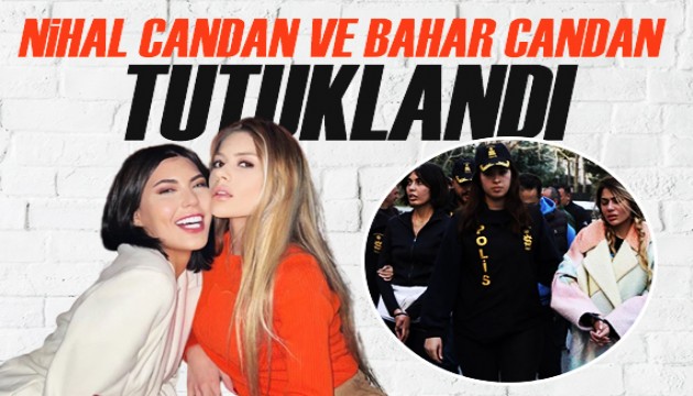 Nihal Candan ve Bahar Candan tutuklandı!