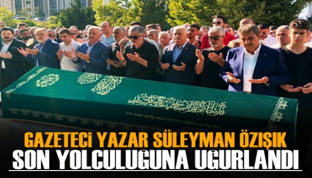 Gazeteci yazar Süleyman Özışık son yolculuğuna uğurlandı