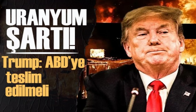Trump'tan uranyum şartı: Nükleer tozu ya bize verirler ya...