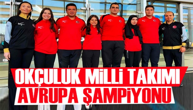 Okçuluk Milli Takımı Avrupa Şampiyonu oldu