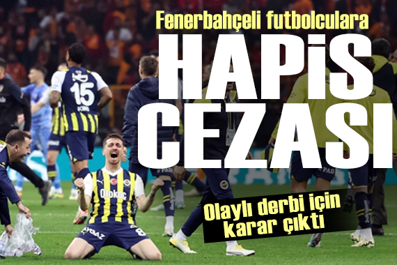 Derbi davasında karar: Fenerbahçeli futbolculara hapis cezası