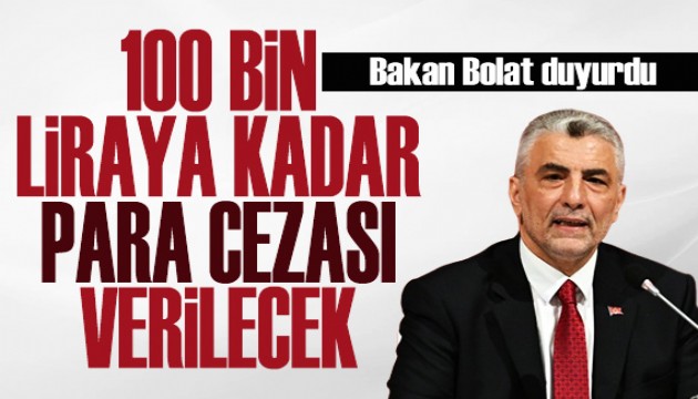 Bakan Bolat duyurdu: 100 bin liraya kadar para cezası verilecek!