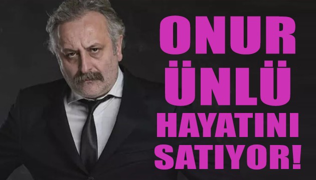 Onur Ünlü hayatını satıyor!