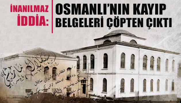 Osmanlı'nın kayıp belgeleri çöpten çıktı iddiası