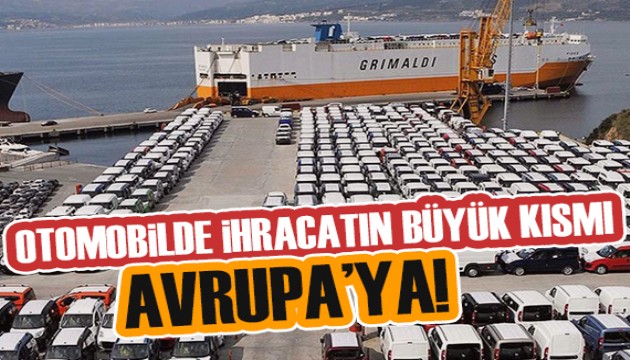 Otomobilde ihracatın yarıdan fazlası Avrupa'ya!