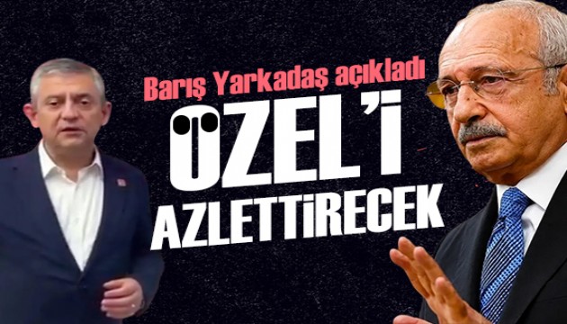 Barış Yarkadaş: Kılıçdaroğlu Özel'i azlettirecek