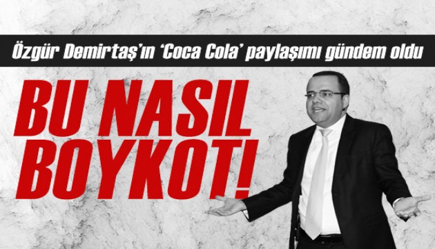 Özgür Demirtaş'tan tartışma yaratan Coca Cola paylaşımı