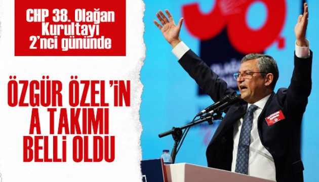 CHP 38. Olağan Kurultayı'nda 2'nci gün: Özgür Özel'in 'A Takımı' belli oldu!