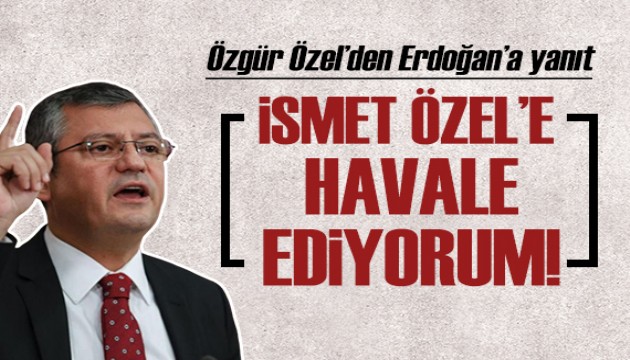 Özgür Özel'den Cumhurbaşkanı Erdoğan'a yanıt: İsmet Özel'e havale ediyorum!