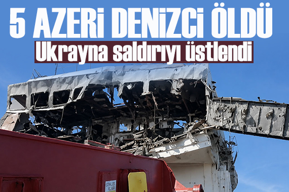 İHA'lar Azerbaycan gemisini vurdu: 5 kişi öldü