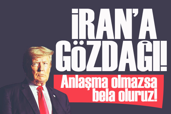 Trump'tan İran'a gözdağı! Anlaşma olmazsa bela oluruz