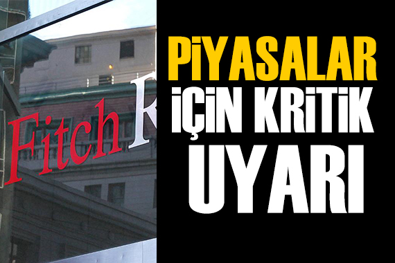 Fitch'ten piyasalar için kritik uyarı