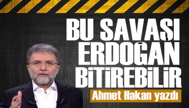 Ahmet Hakan yazdı: Bu savaşı Erdoğan bitirebilir