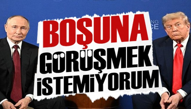 Trump'tan Putin açıklaması: Boşa görüşmek istemiyorum