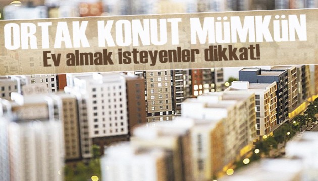 Ortak konut kredisi dönemi başladı: Ev almak isteyenler dikkat!