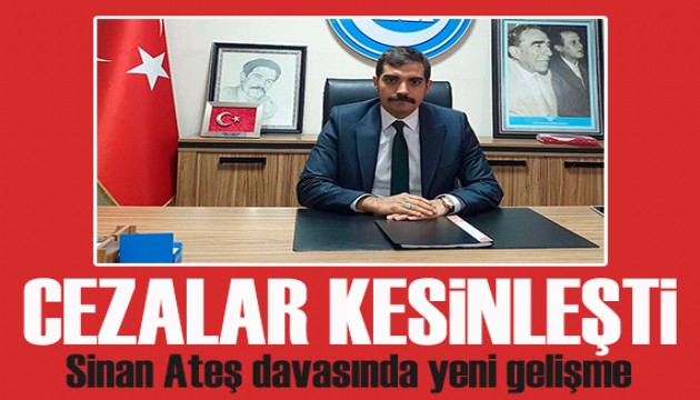 Sinan Ateş davasında sanıklara verilen cezalar kesinleşti