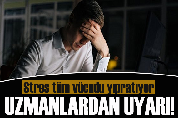 Uzmanlardan uyarı: Kronik stres tüm vücudu yıpratıyor