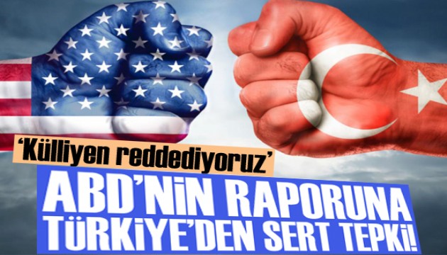 ABD'nin raporuna Türkiye'den sert tepki!