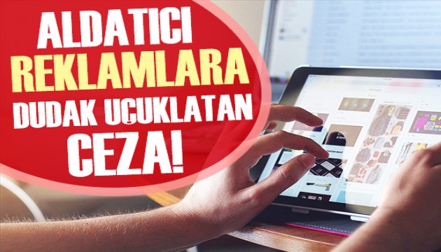 Aldatıcı reklamlara dudak uçuklatan ceza!